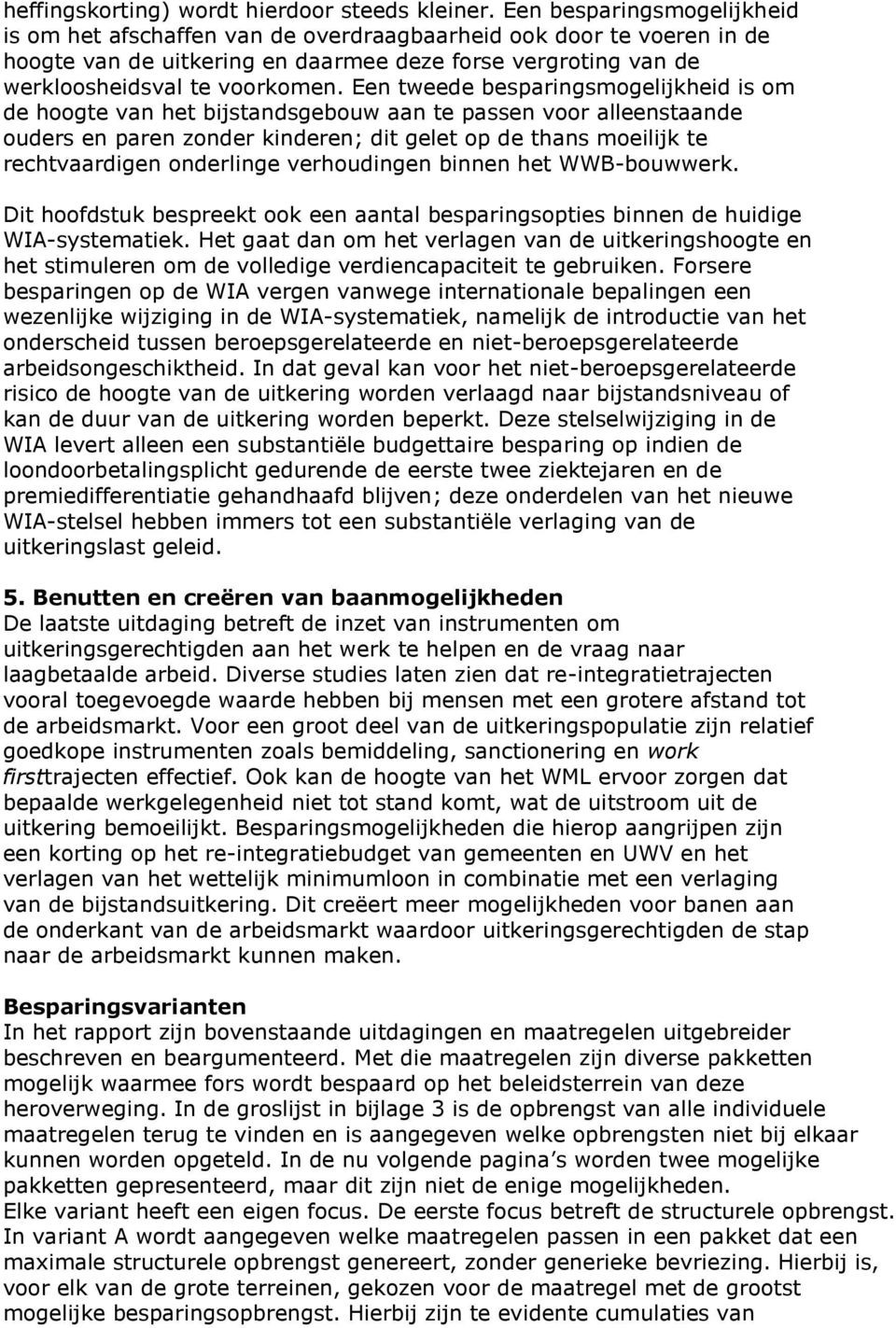 Een tweede besparingsmogelijkheid is om de hoogte van het bijstandsgebouw aan te passen voor alleenstaande ouders en paren zonder kinderen; dit gelet op de thans moeilijk te rechtvaardigen onderlinge