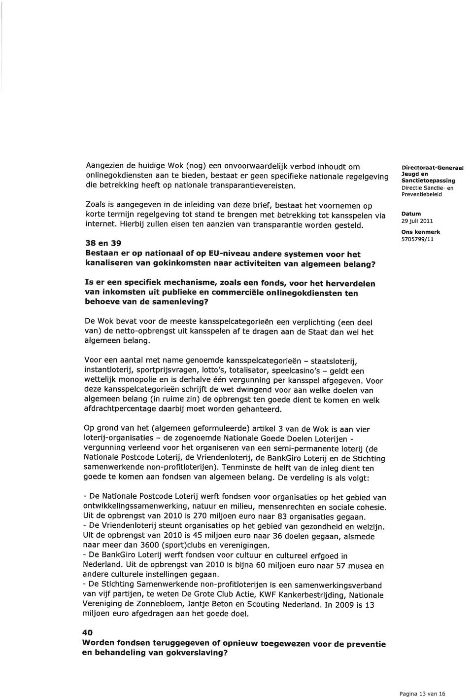 Directie Sanctie en Zoals is aangegeven in de inleiding van deze brief, bestaat het voornemen op korte termijn regelgeving tot stand te brengen met betrekking tot kansspelen via tu~~12o11 internet.