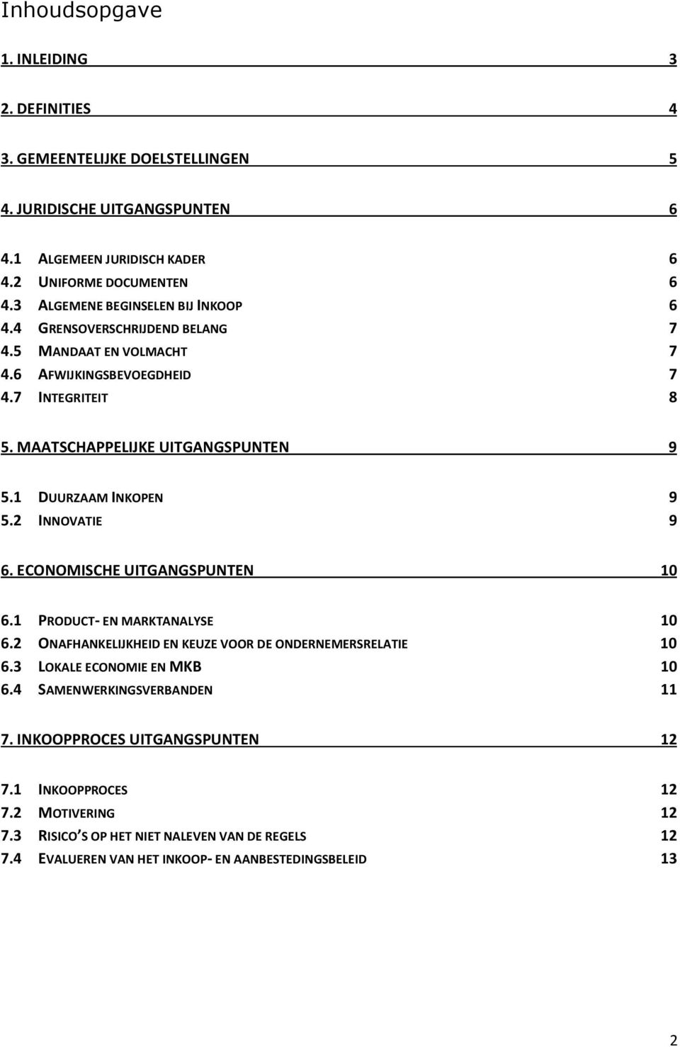 1 DUURZAAM INKOPEN 9 5.2 INNOVATIE 9 6. ECONOMISCHE UITGANGSPUNTEN 10 6.1 PRODUCT- EN MARKTANALYSE 10 6.2 ONAFHANKELIJKHEID EN KEUZE VOOR DE ONDERNEMERSRELATIE 10 6.