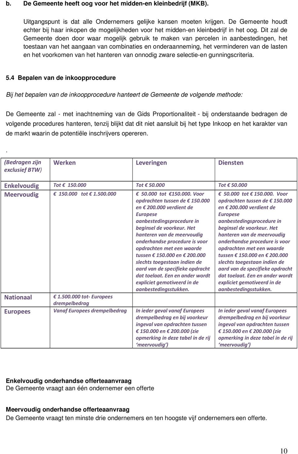 Dit zal de Gemeente doen door waar mogelijk gebruik te maken van percelen in aanbestedingen, het toestaan van het aangaan van combinaties en onderaanneming, het verminderen van de lasten en het