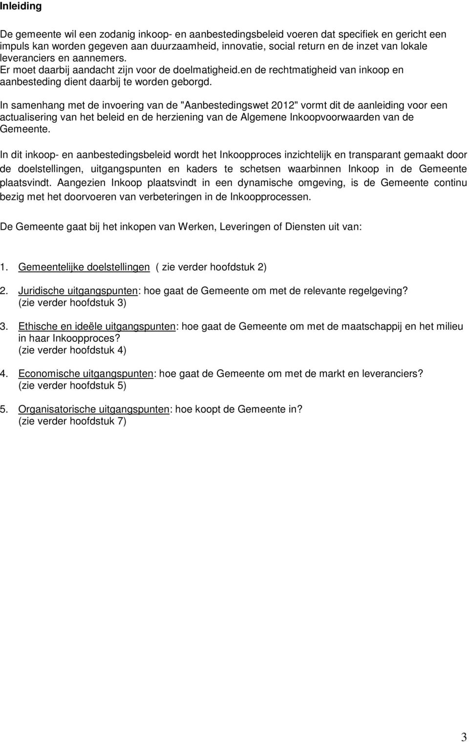 In samenhang met de invoering van de "Aanbestedingswet 2012" vormt dit de aanleiding voor een actualisering van het beleid en de herziening van de Algemene Inkoopvoorwaarden van de Gemeente.