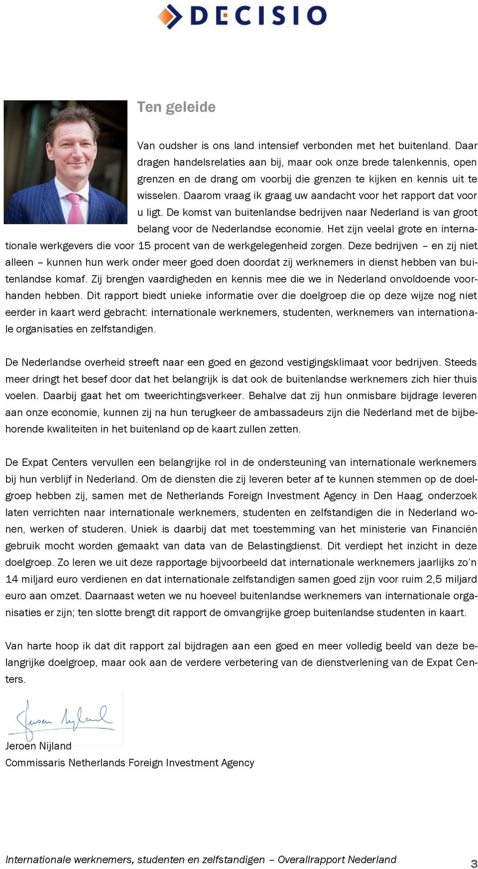 Daarom vraag ik graag uw aandacht voor het rapport dat voor u ligt. De komst van buitenlandse bedrijven naar Nederland is van groot belang voor de Nederlandse economie.