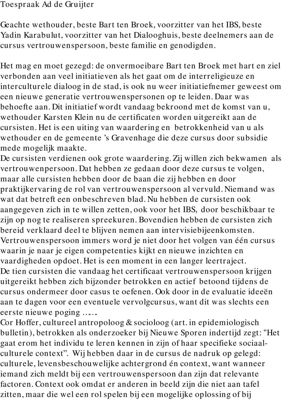 Het mag en moet gezegd: de onvermoeibare Bart ten Broek met hart en ziel verbonden aan veel initiatieven als het gaat om de interreligieuze en interculturele dialoog in de stad, is ook nu weer