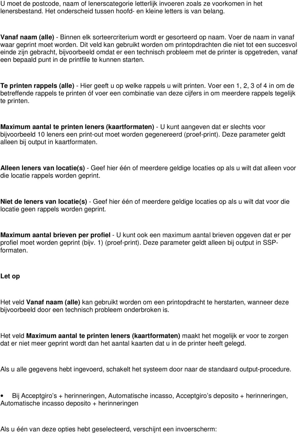 Dit veld kan gebruikt worden om printopdrachten die niet tot een succesvol einde zijn gebracht, bijvoorbeeld omdat er een technisch probleem met de printer is opgetreden, vanaf een bepaald punt in de