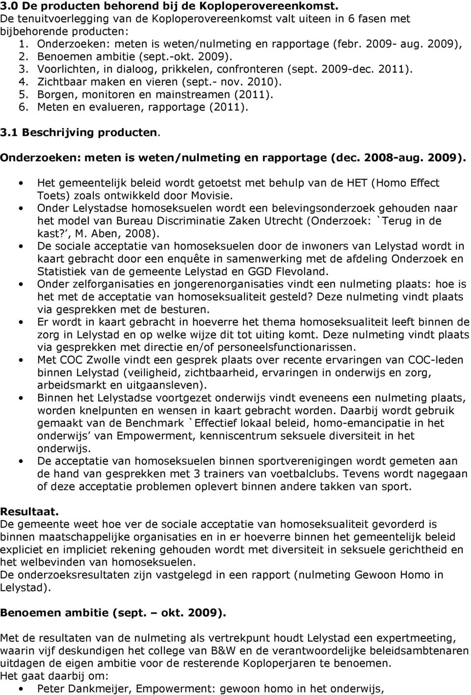 Zichtbaar maken en vieren (sept.- nov. 2010). 5. Borgen, monitoren en mainstreamen (2011). 6. Meten en evalueren, rapportage (2011). 3.1 Beschrijving producten.