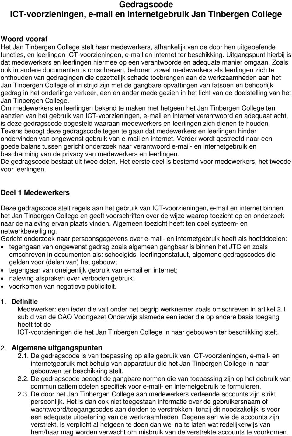 Zoals ook in andere documenten is omschreven, behoren zowel medewerkers als leerlingen zich te onthouden van gedragingen die opzettelijk schade toebrengen aan de werkzaamheden aan het Jan Tinbergen