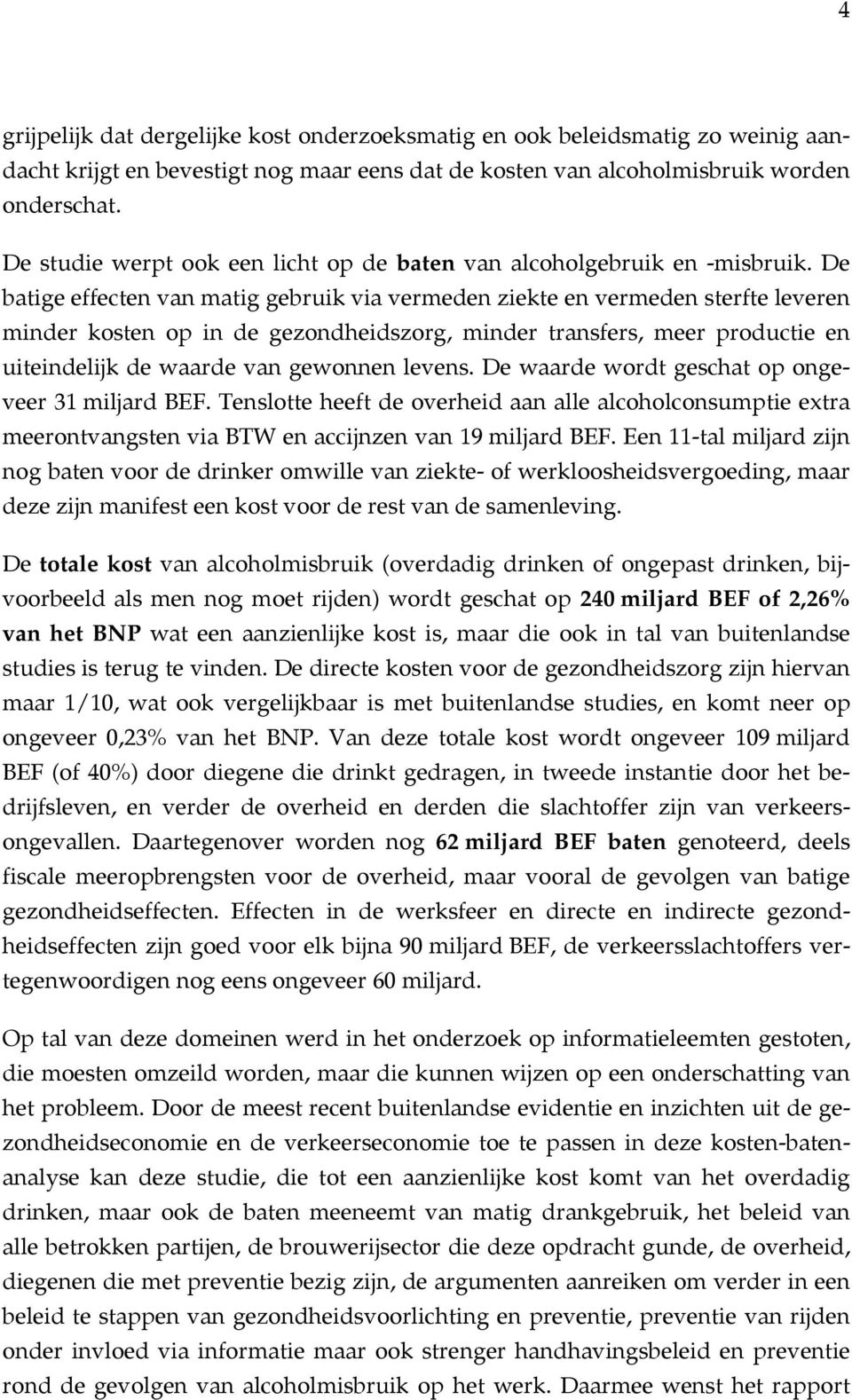 De batige effecten van matig gebruik via vermeden ziekte en vermeden sterfte leveren minder kosten op in de gezondheidszorg, minder transfers, meer productie en uiteindelijk de waarde van gewonnen