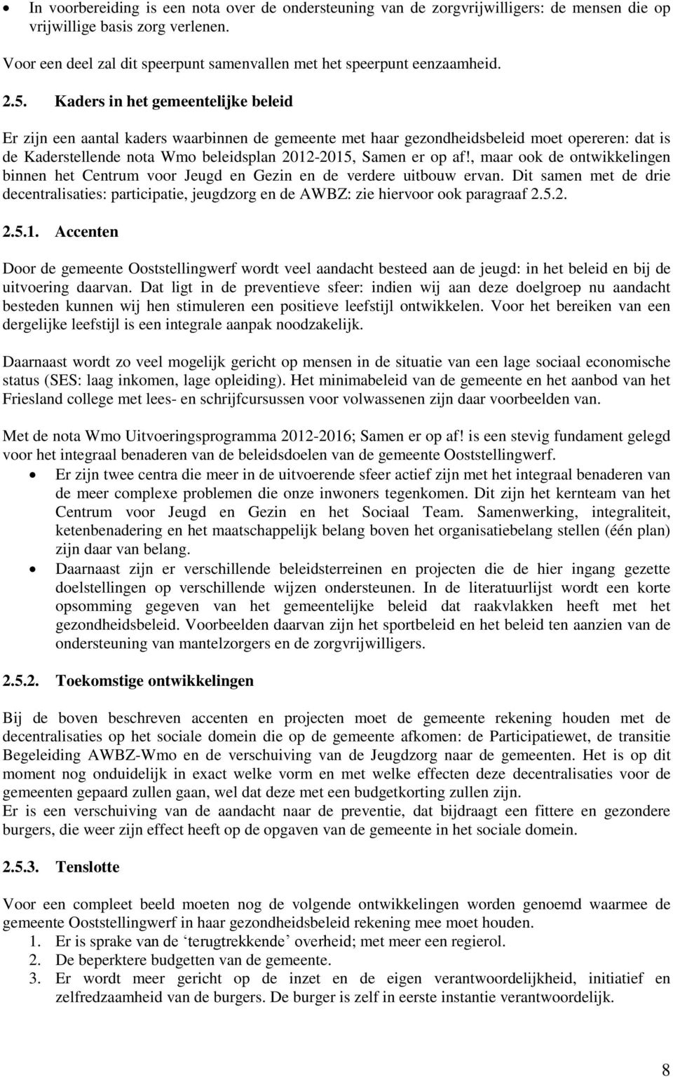 Kaders in het gemeentelijke beleid Er zijn een aantal kaders waarbinnen de gemeente met haar gezondheidsbeleid moet opereren: dat is de Kaderstellende nota Wmo beleidsplan 2012-2015, Samen er op af!