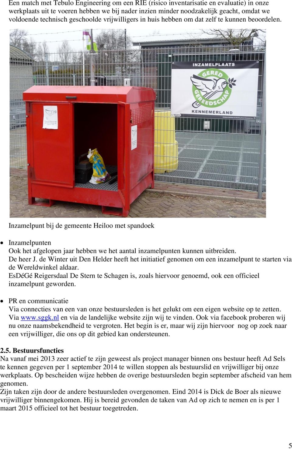 Inzamelpunt bij de gemeente Heiloo met spandoek Inzamelpunten Ook het afgelopen jaar hebben we het aantal inzamelpunten kunnen uitbreiden. De heer J.