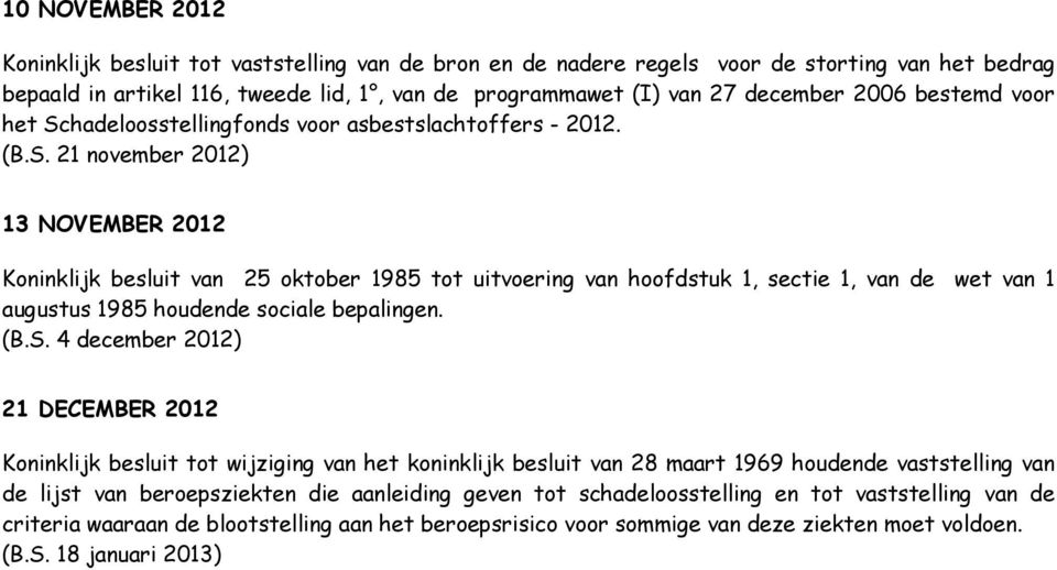 (B.S. 4 december 2012) 21 DECEMBER 2012 Koninklijk besluit tot wijziging van het koninklijk besluit van 28 maart 1969 houdende vaststelling van de lijst van beroepsziekten die aanleiding geven tot