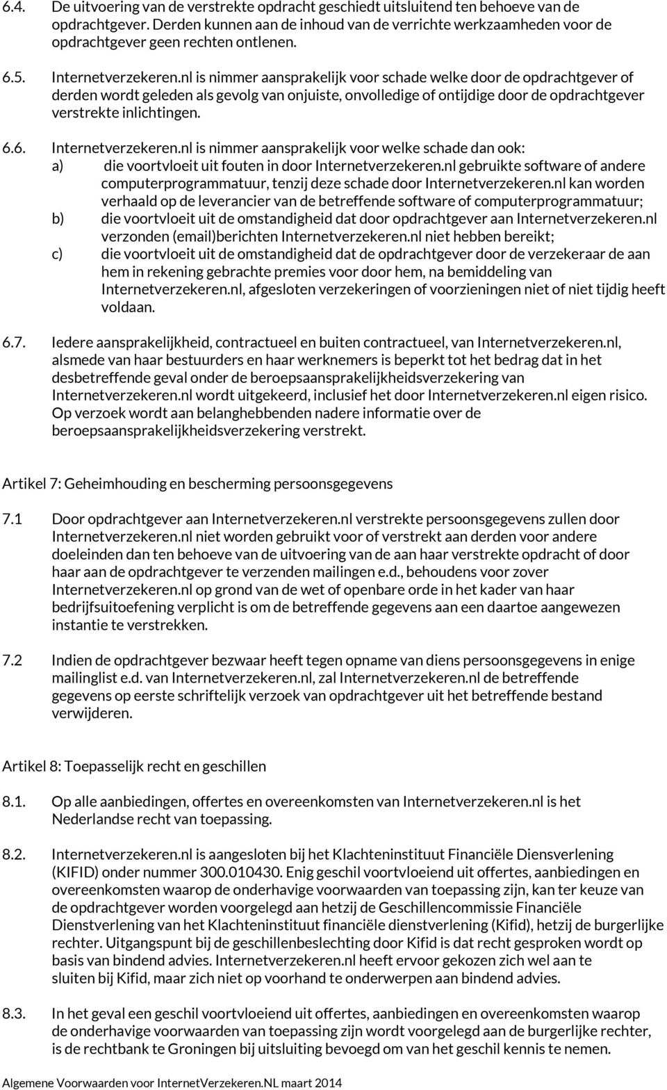 nl is nimmer aansprakelijk voor schade welke door de opdrachtgever of derden wordt geleden als gevolg van onjuiste, onvolledige of ontijdige door de opdrachtgever verstrekte inlichtingen. 6.