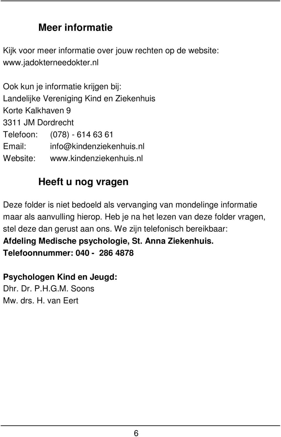 info@kindenziekenhuis.nl Website: www.kindenziekenhuis.nl Heeft u nog vragen Deze folder is niet bedoeld als vervanging van mondelinge informatie maar als aanvulling hierop.