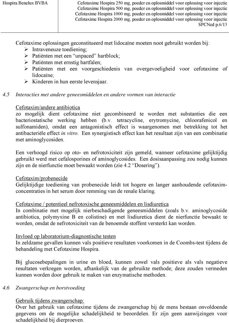 een voorgeschiedenis van overgevoeligheid voor cefotaxime of lidocaïne; Kinderen in hun eerste levensjaar. 4.