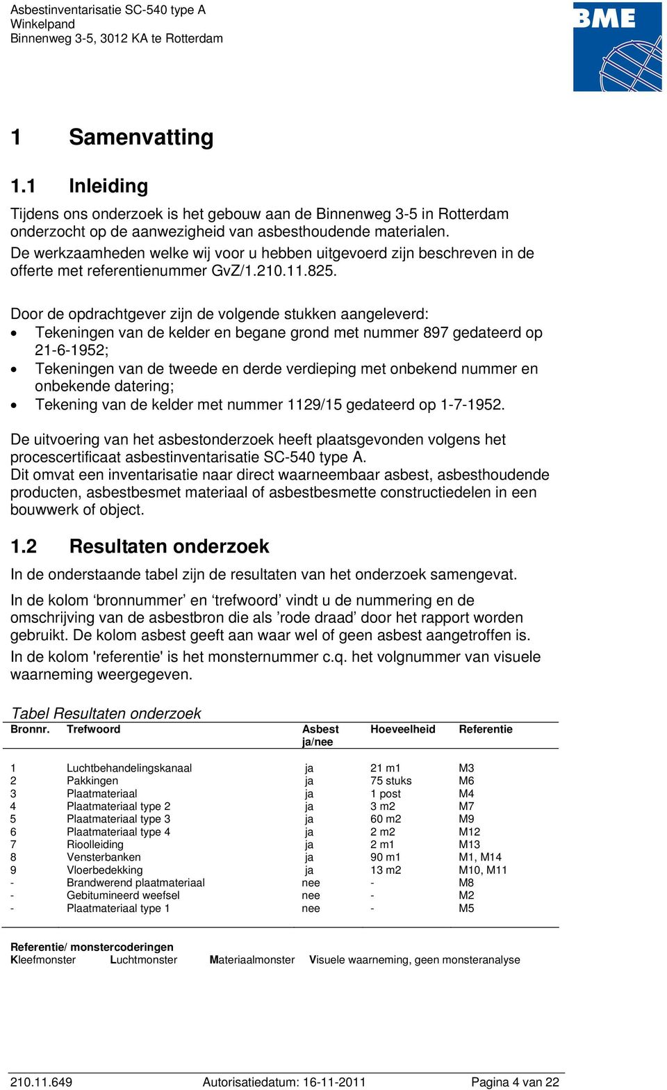 Door de opdrachtgever zijn de volgende stukken aangeleverd: Tekeningen van de kelder en begane grond met nummer 897 gedateerd op 21-6-1952; Tekeningen van de tweede en derde verdieping met onbekend