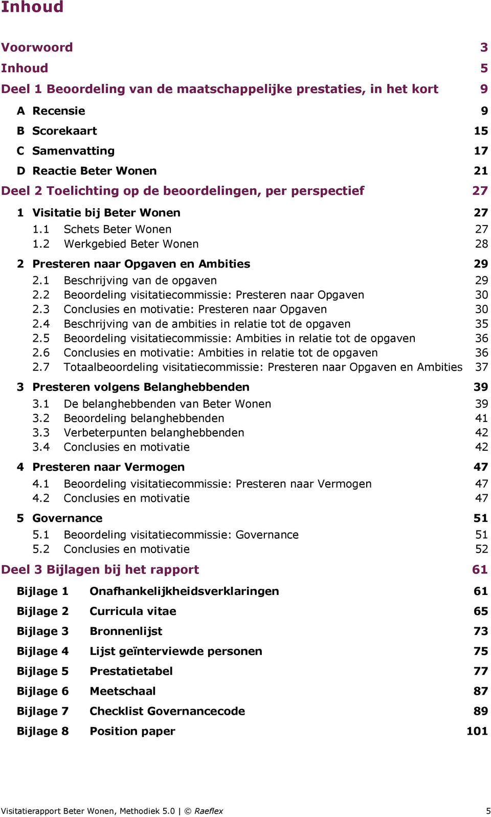 2 Beoordeling visitatiecommissie: Presteren naar Opgaven 30 2.3 Conclusies en motivatie: Presteren naar Opgaven 30 2.4 Beschrijving van de ambities in relatie tot de opgaven 35 2.