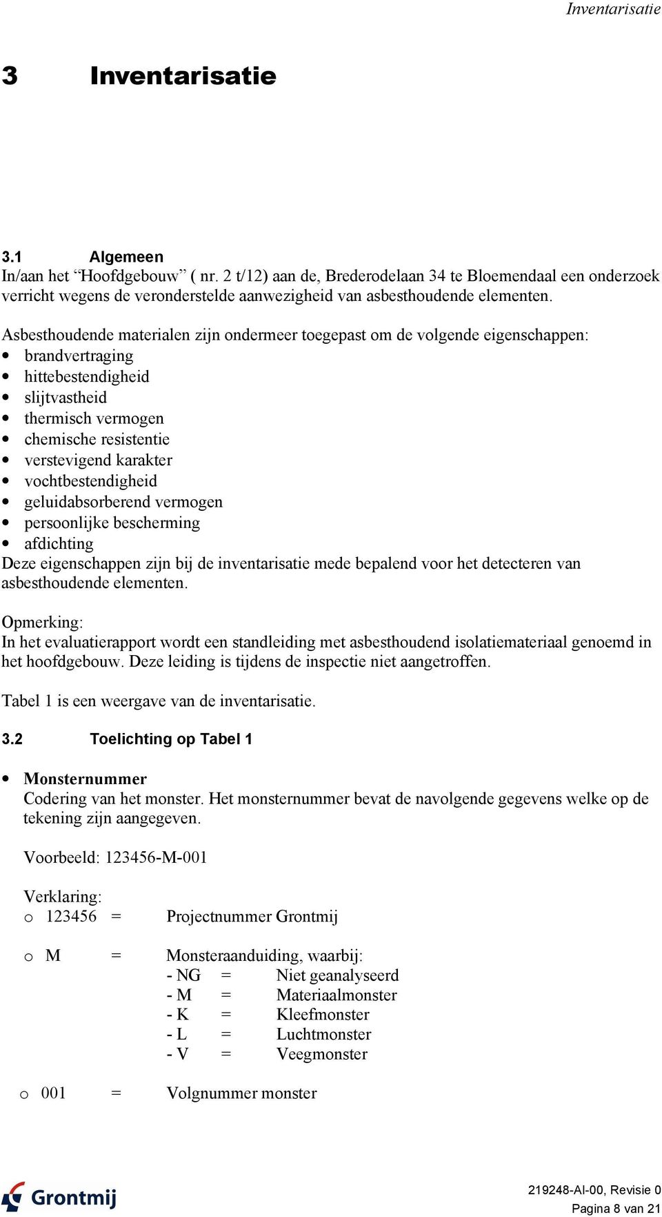 vochtbestendigheid geluidbsorberend vermogen persoonlijke bescherming fdichting Deze eigenschppen zijn bij de inventristie mede beplend voor het detecteren vn sbesthoudende elementen.