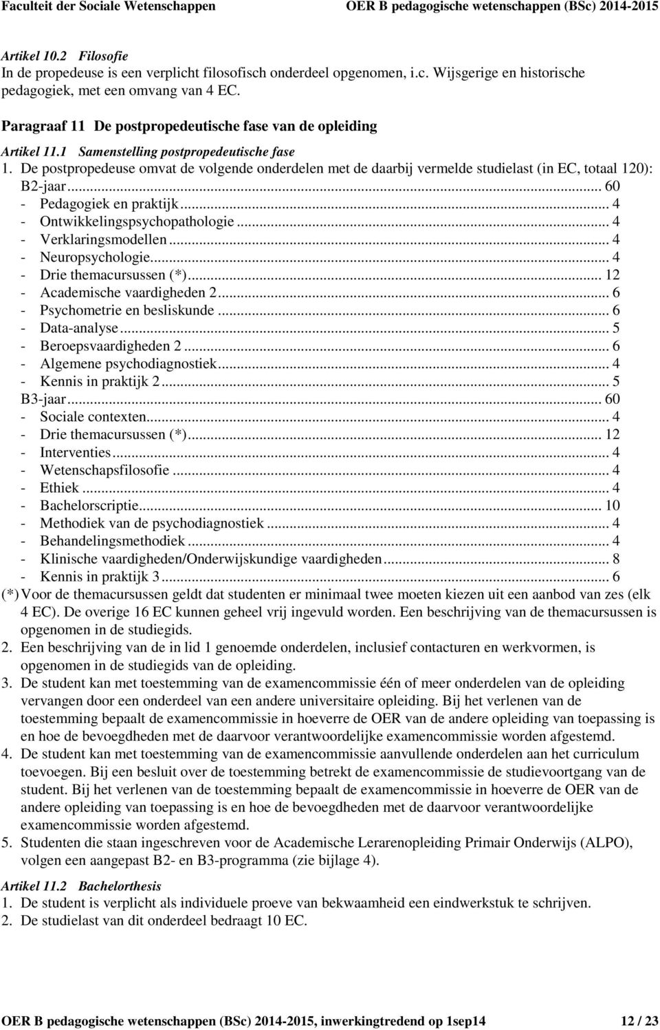 De postpropedeuse omvat de volgende onderdelen met de daarbij vermelde studielast (in EC, totaal 120): B2-jaar... 60 - Pedagogiek en praktijk... 4 - Ontwikkelingspsychopathologie.