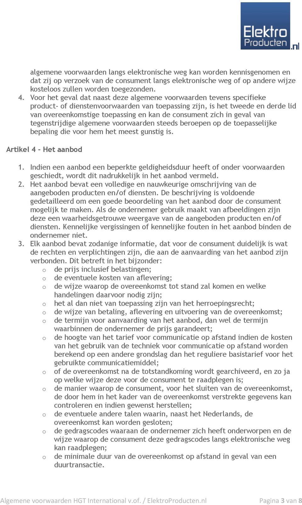 zich in geval van tegenstrijdige algemene voorwaarden steeds beroepen op de toepasselijke bepaling die voor hem het meest gunstig is. Artikel 4 - Het aanbod 1.