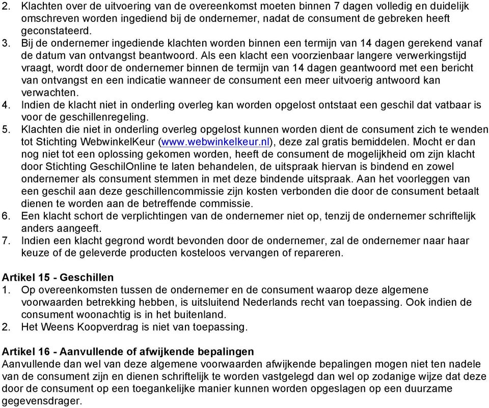 Als een klacht een vrzienbaar langere verwerkingstijd vraagt, wrdt dr de ndernemer binnen de termijn van 14 dagen geantwrd met een bericht van ntvangst en een indicatie wanneer de cnsument een meer