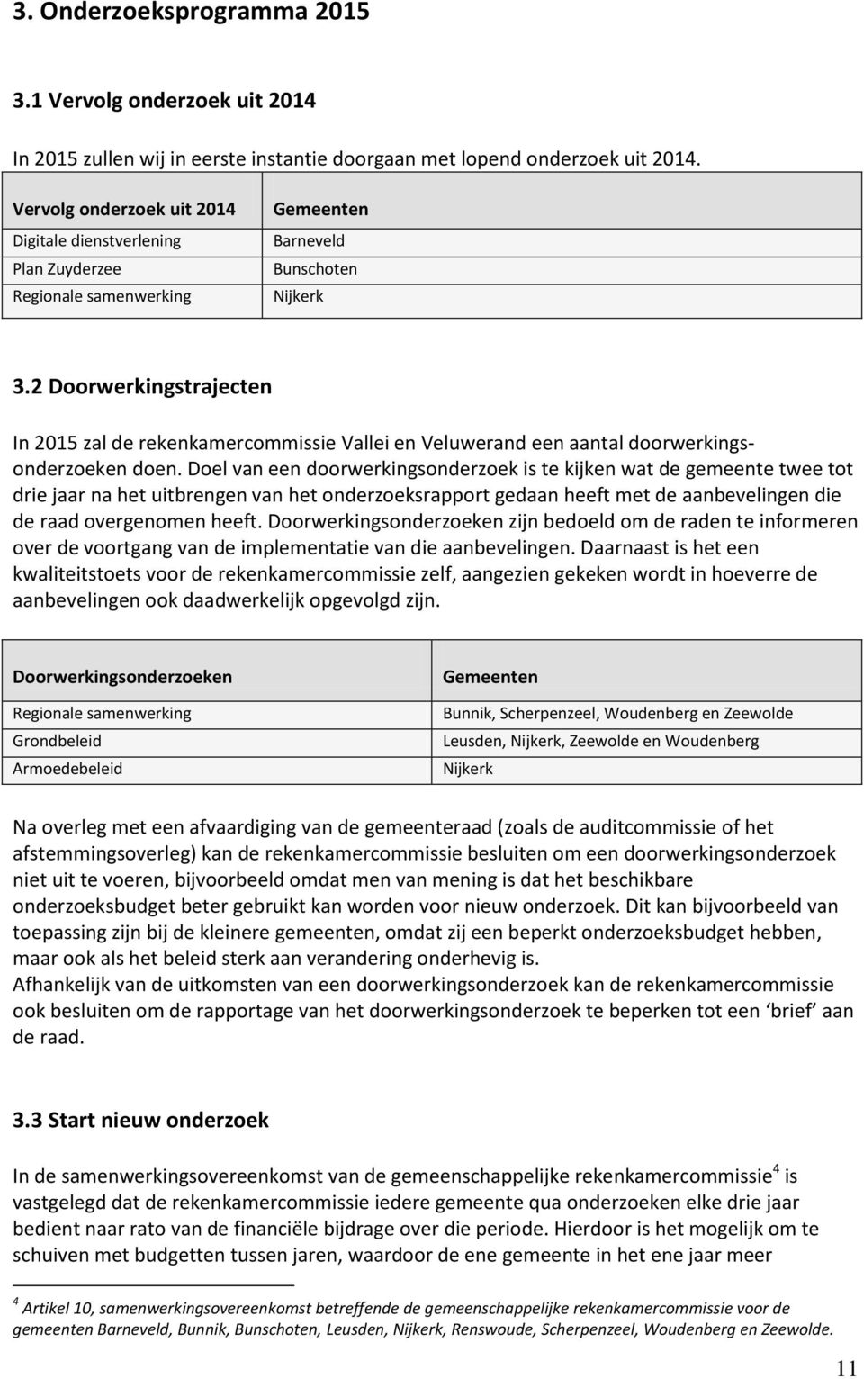 2 Doorwerkingstrajecten In 2015 zal de rekenkamercommissie Vallei en Veluwerand een aantal doorwerkingsonderzoeken doen.