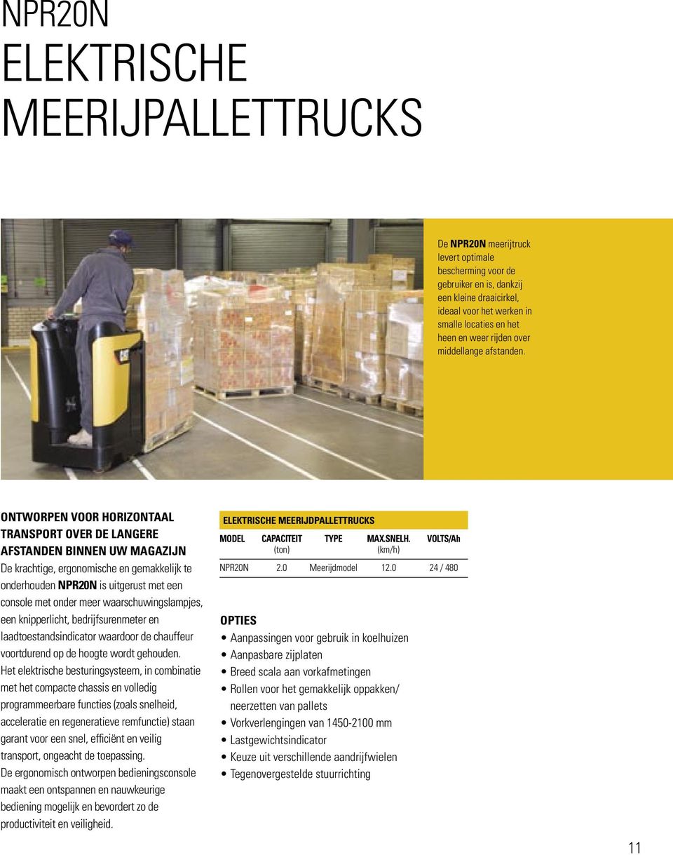 ONTWORPEN VOOR HORIZONTAAL TRANSPORT OVER DE LANGERE AFSTANDEN BINNEN UW MAGAZIJN De krachtige, ergonomische en gemakkelijk te onderhouden NPR20N is uitgerust met een console met onder meer