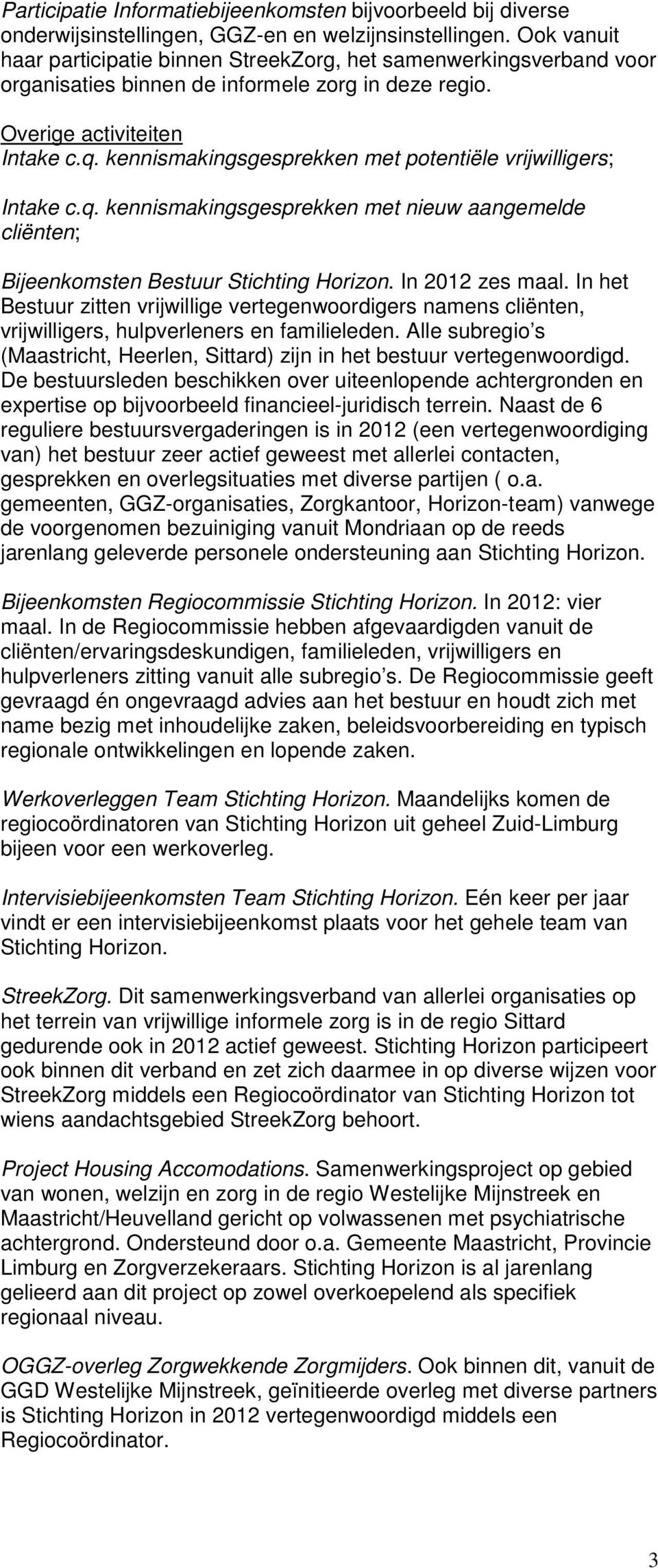 kennismakingsgesprekken met potentiële vrijwilligers; Intake c.q. kennismakingsgesprekken met nieuw aangemelde cliënten; Bijeenkomsten Bestuur Stichting Horizon. In 2012 zes maal.