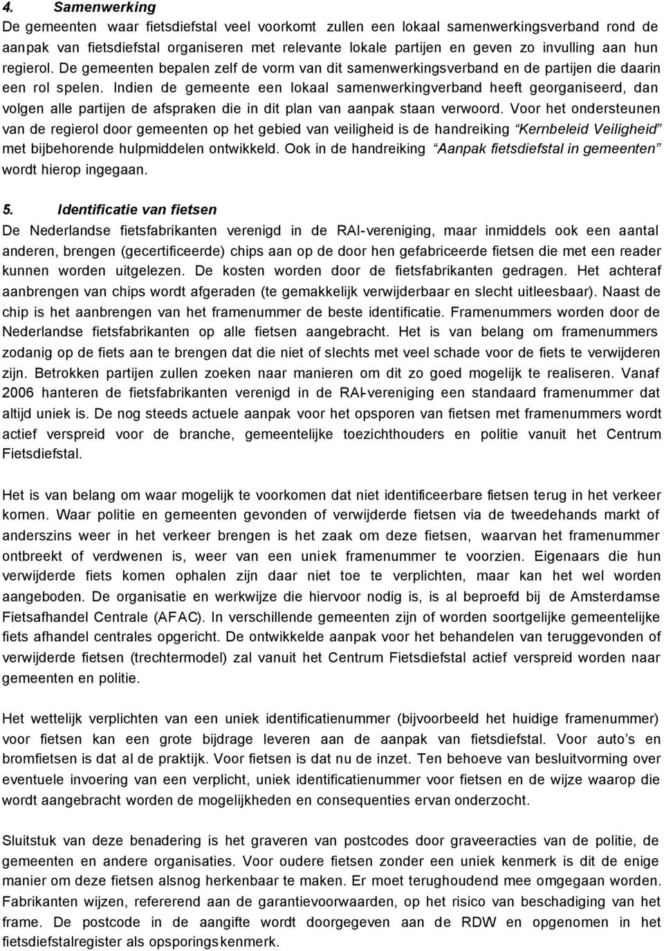 Indien de gemeente een lokaal samenwerkingverband heeft georganiseerd, dan volgen alle partijen de afspraken die in dit plan van aanpak staan verwoord.