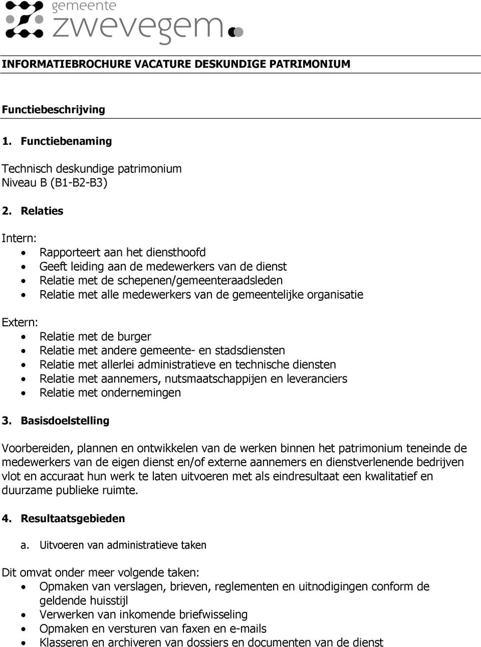 organisatie Extern: Relatie met de burger Relatie met andere gemeente- en stadsdiensten Relatie met allerlei administratieve en technische diensten Relatie met aannemers, nutsmaatschappijen en