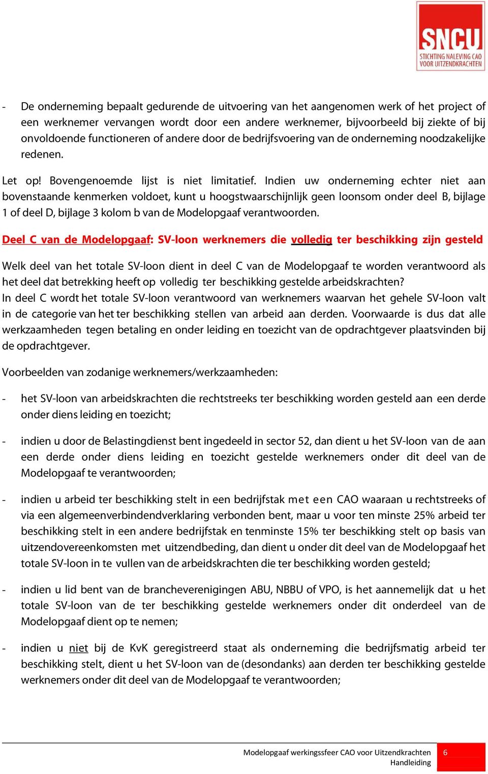 Indien uw onderneming echter niet aan bovenstaande kenmerken voldoet, kunt u hoogstwaarschijnlijk geen loonsom onder deel B, bijlage 1 of deel D, bijlage 3 kolom b van de Modelopgaaf verantwoorden.