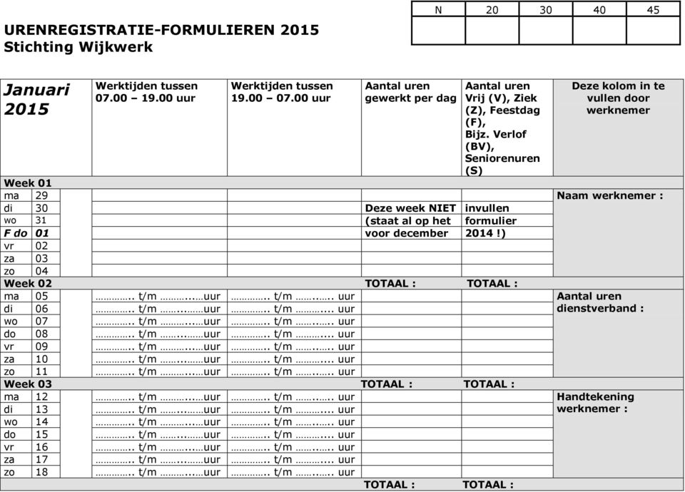 . t/m... uur.. t/m.... uur za 10.. t/m... uur.. t/m... uur zo 11.. t/m... uur.. t/m.... uur Week 03 ma 12.. t/m... uur.. t/m.... uur Handtekening di 13.. t/m... uur.. t/m... uur werknemer : wo 14.
