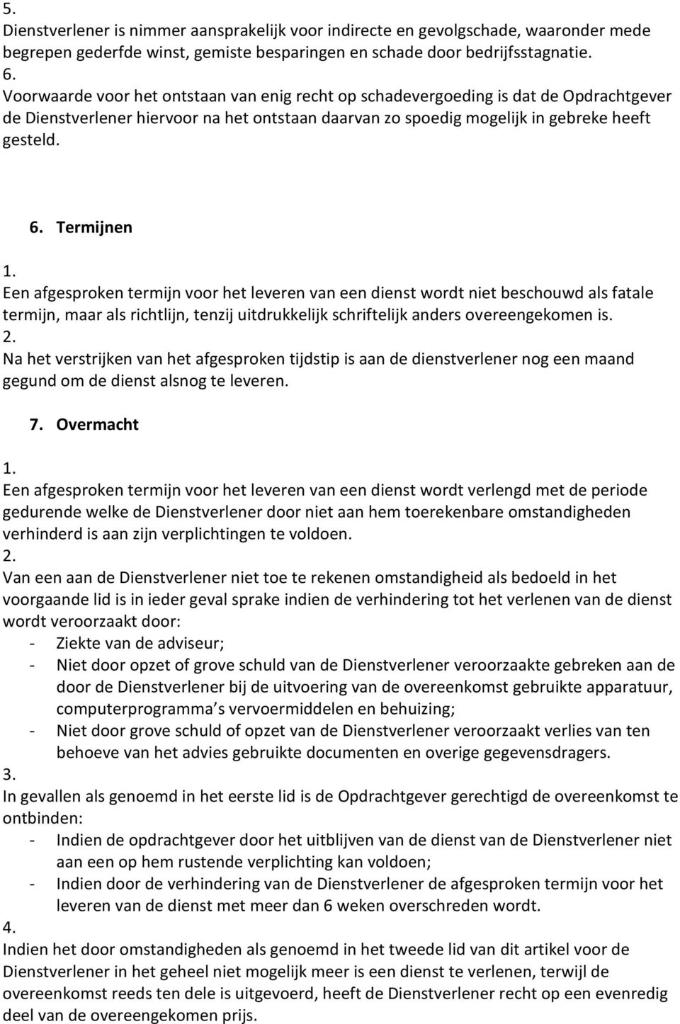 Termijnen Een afgesproken termijn voor het leveren van een dienst wordt niet beschouwd als fatale termijn, maar als richtlijn, tenzij uitdrukkelijk schriftelijk anders overeengekomen is.