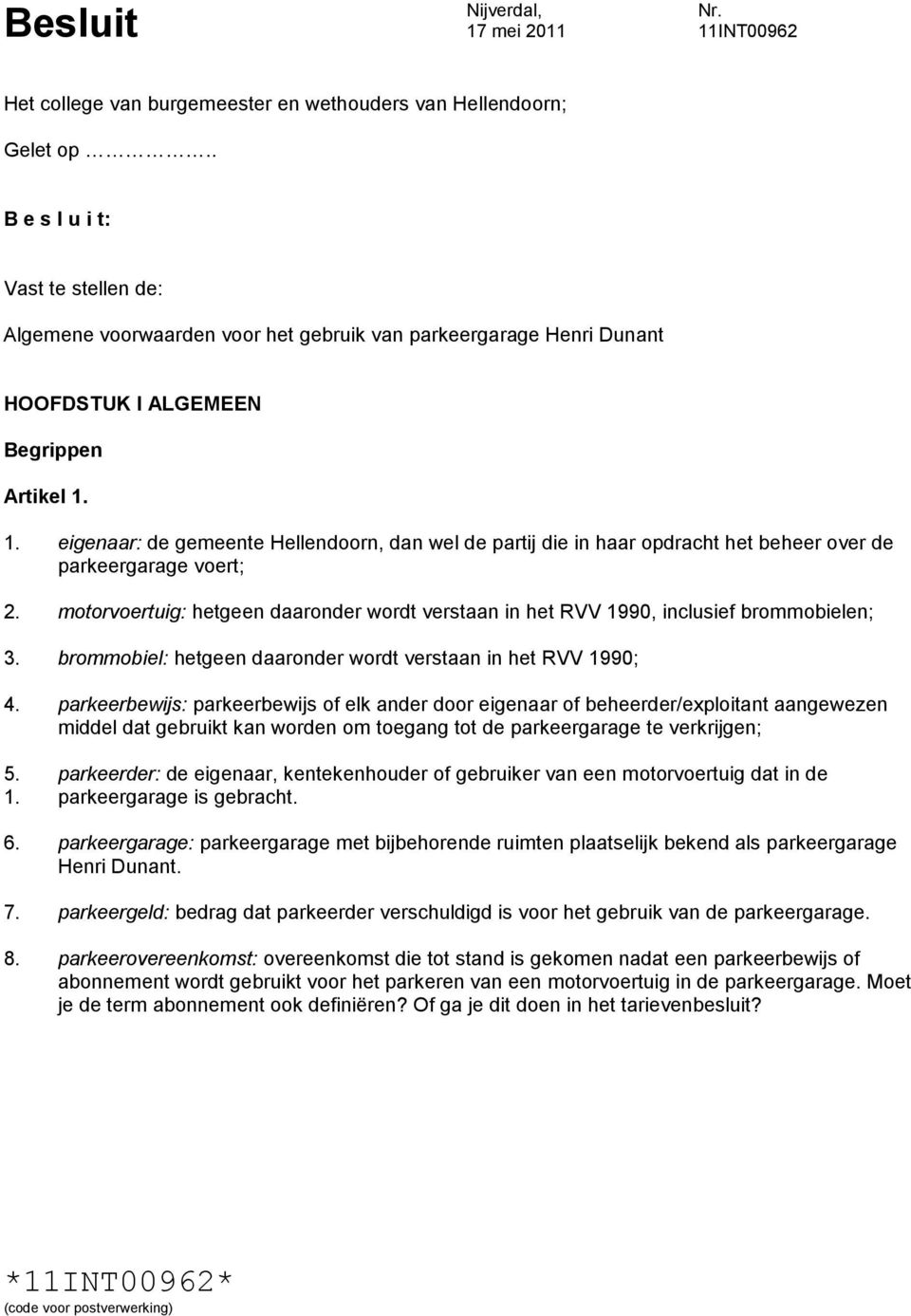 1. eigenaar: de gemeente Hellendoorn, dan wel de partij die in haar opdracht het beheer over de parkeergarage voert; 2.