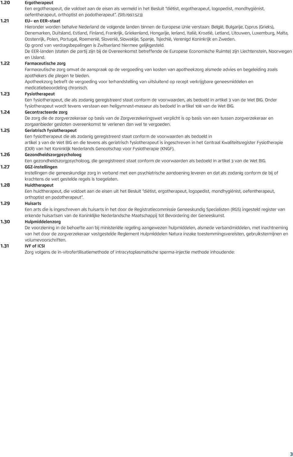 21 EU en EER staat Hieronder worden behalve Nederland de volgende landen binnen de Europese Unie verstaan: België, Bulgarije, Cyprus (Grieks), Denemarken, Duitsland, Estland, Finland, Frankrijk,