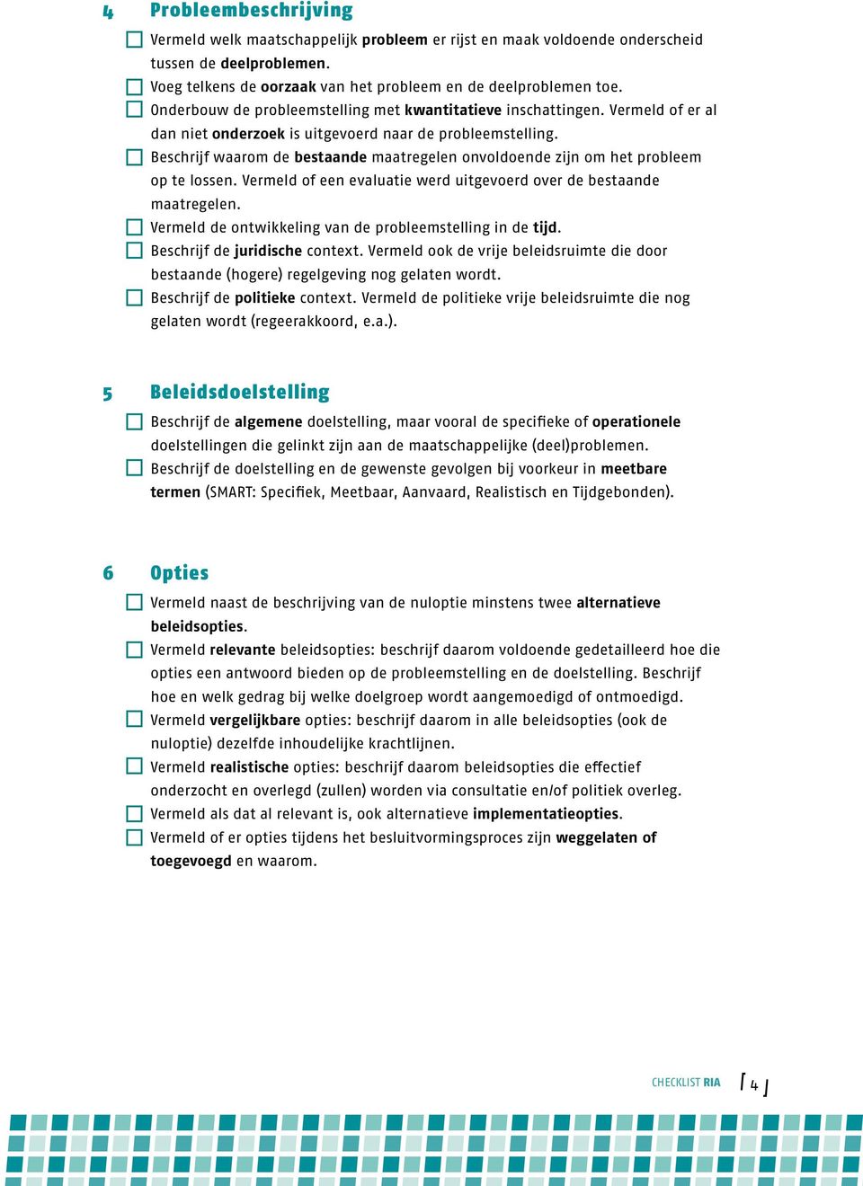 Beschrijf waarom de bestaande maatregelen onvoldoende zijn om het probleem op te lossen. Vermeld of een evaluatie werd uitgevoerd over de bestaande maatregelen.