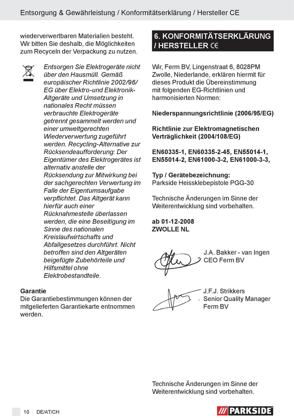 Gemäß europäischer Richtlinie 2002/96/ EG über Elektro-und Elektronik- Altgeräte und Umsetzung in nationales Recht müssen verbrauchte Elektrogeräte getrennt gesammelt werden und einer umweltgerechten