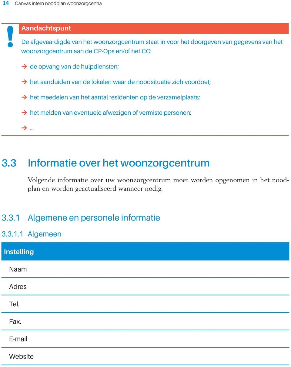 hulpdiensten; Ú het aanduiden van de lokalen waar de noodsituatie zich voordoet; Ú het meedelen van het aantal residenten op de verzamelplaats; Ú het melden van