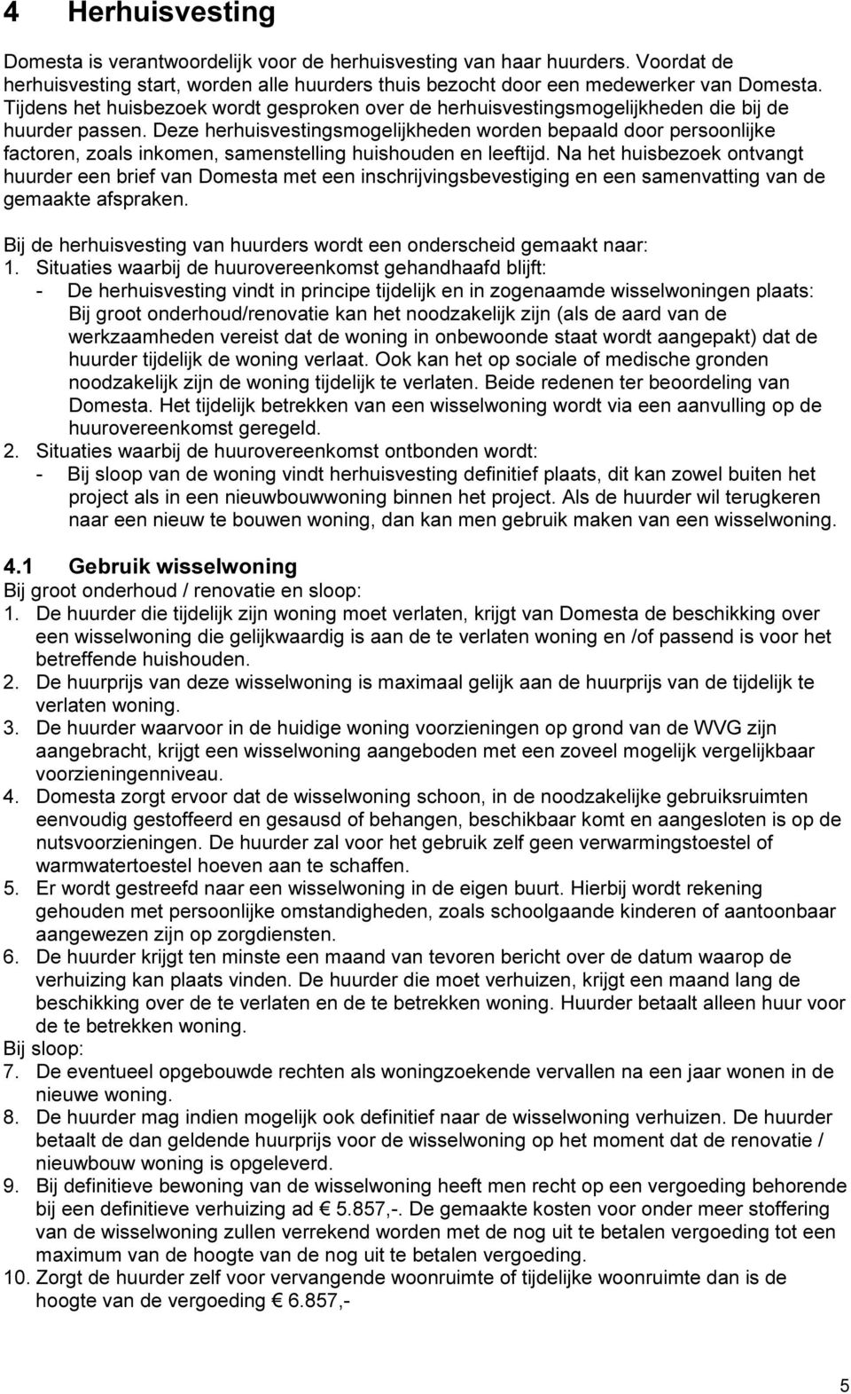 Deze herhuisvestingsmogelijkheden worden bepaald door persoonlijke factoren, zoals inkomen, samenstelling huishouden en leeftijd.