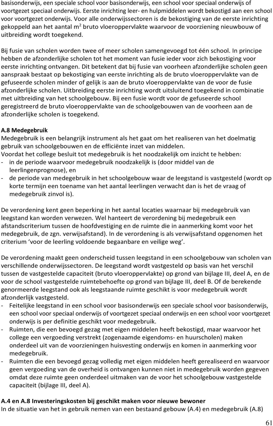 Voor alle onderwijssectoren is de bekostiging van de eerste inrichting gekoppeld aan het aantal m 2 bruto vloeroppervlakte waarvoor de voorziening nieuwbouw of uitbreiding wordt toegekend.