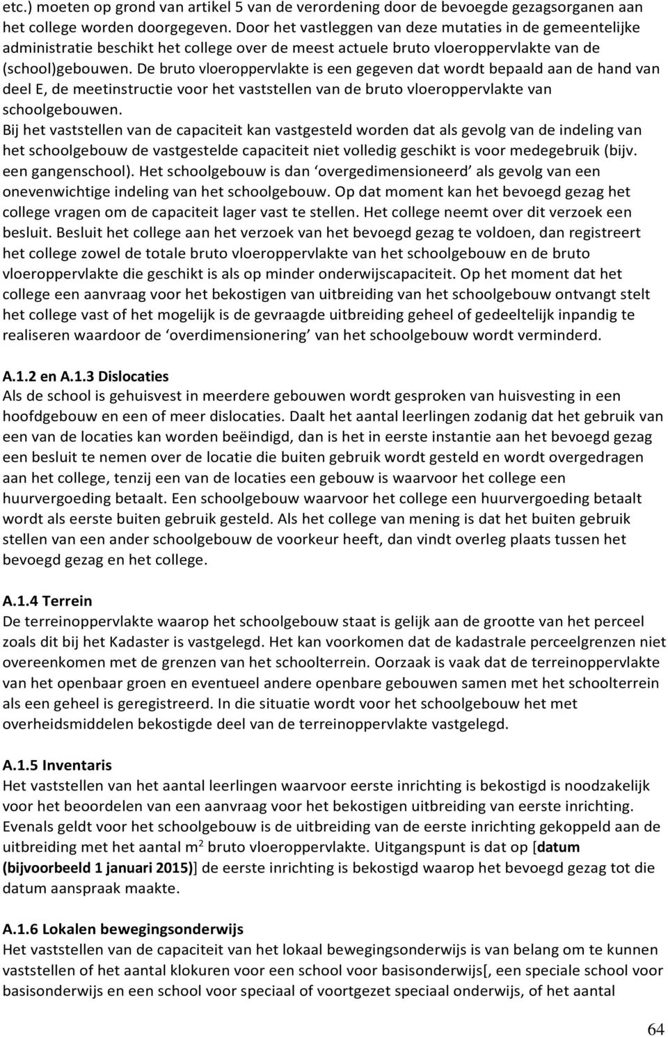 De bruto vloeroppervlakte is een gegeven dat wordt bepaald aan de hand van deel E, de meetinstructie voor het vaststellen van de bruto vloeroppervlakte van schoolgebouwen.