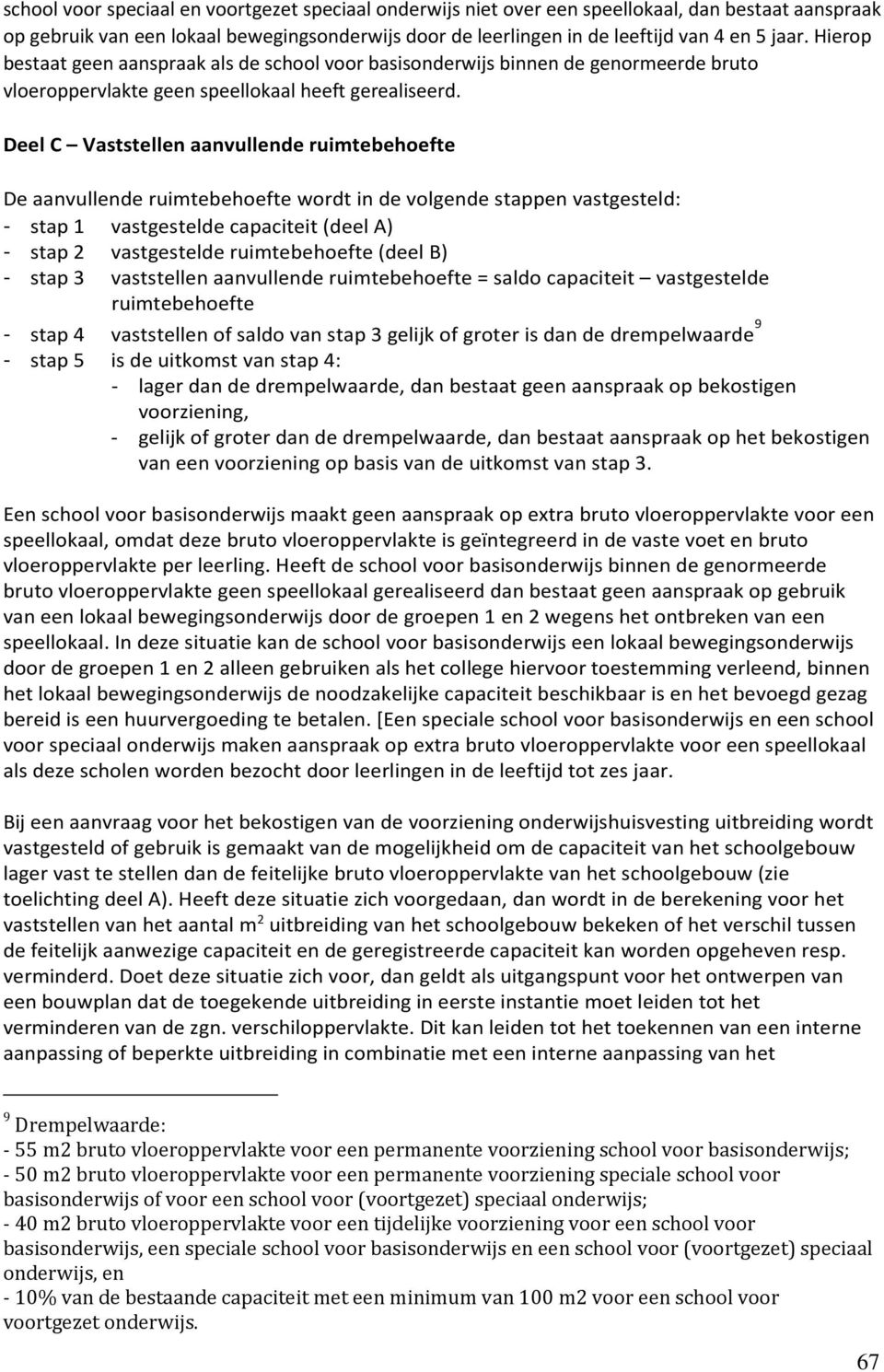 Deel C Vaststellen aanvullende ruimtebehoefte De aanvullende ruimtebehoefte wordt in de volgende stappen vastgesteld: - stap 1 vastgestelde capaciteit (deel A) - stap 2 vastgestelde ruimtebehoefte