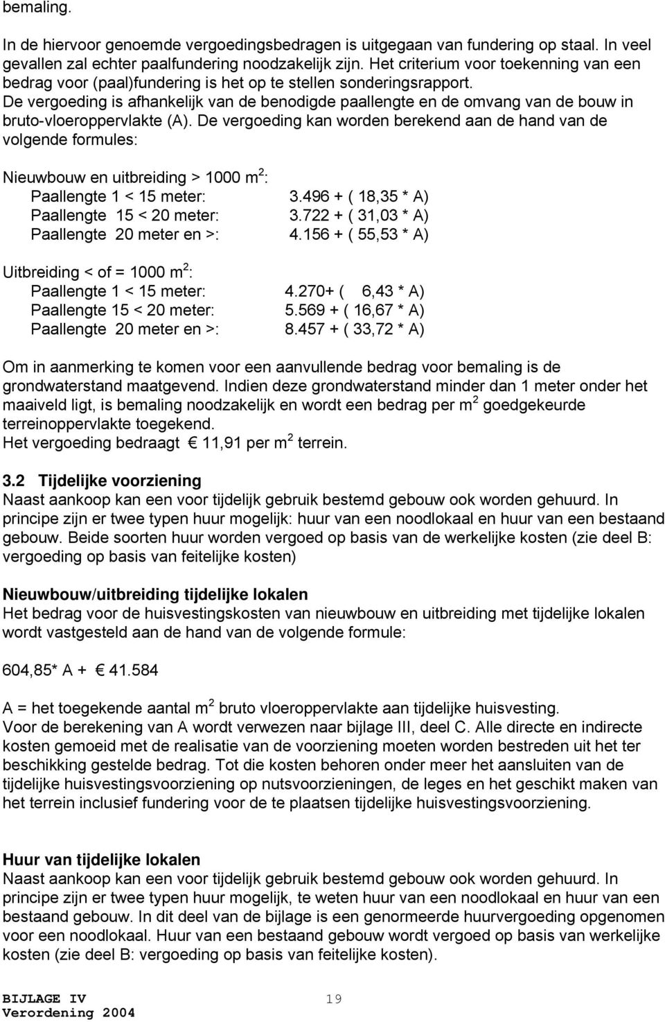 De vergoeding is afhankelijk van de benodigde paallengte en de omvang van de bouw in bruto-vloeroppervlakte (A).