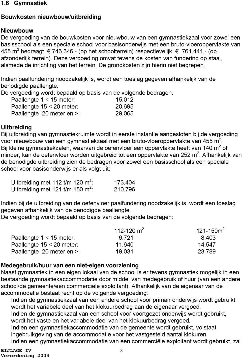 Deze vergoeding omvat tevens de kosten van fundering op staal, alsmede de inrichting van het terrein. De grondkosten zijn hierin niet begrepen.