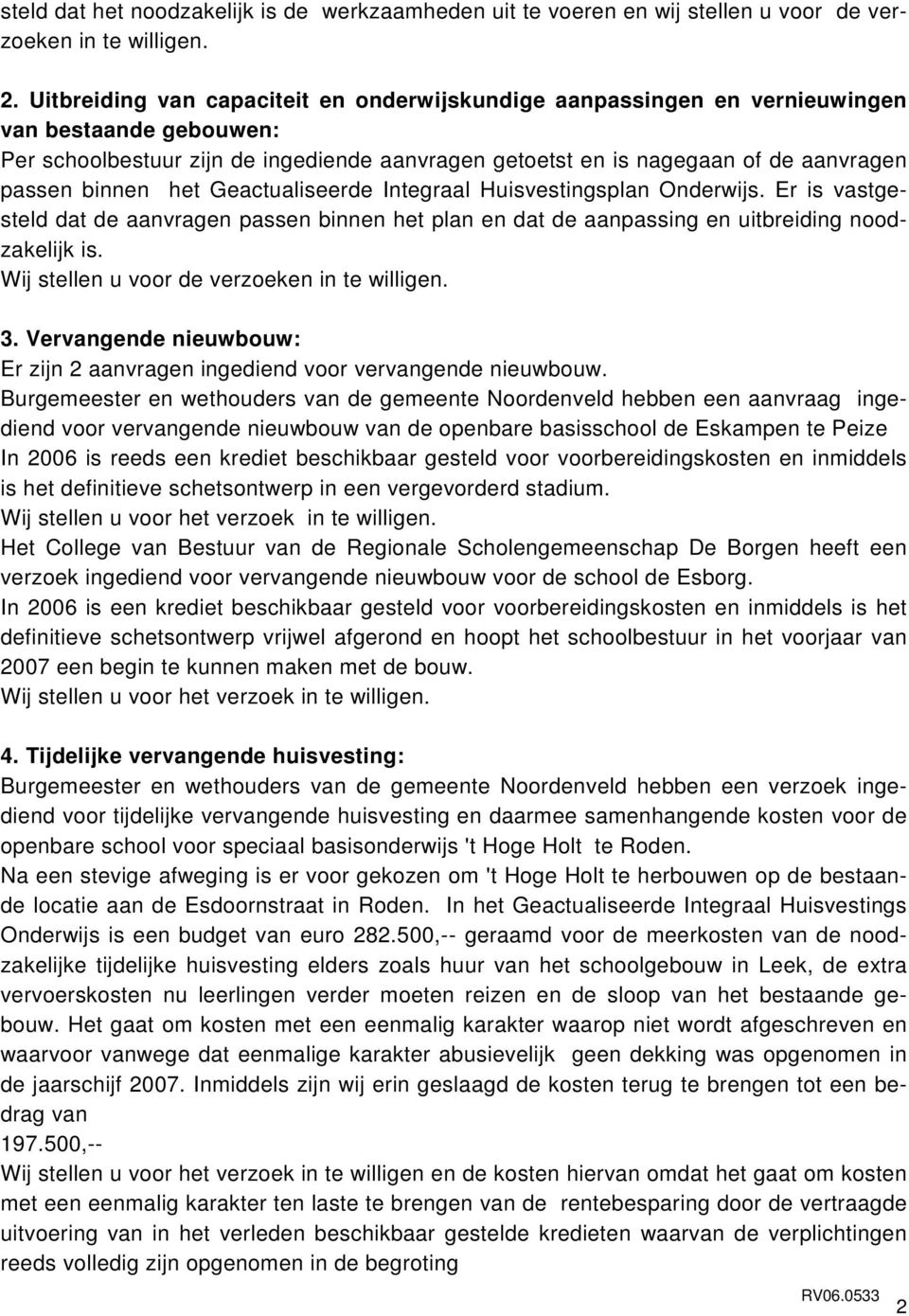 binnen het Geactualiseerde Integraal Huisvestingsplan Onderwijs. Er is vastgesteld dat de aanvragen passen binnen het plan en dat de aanpassing en uitbreiding noodzakelijk is.