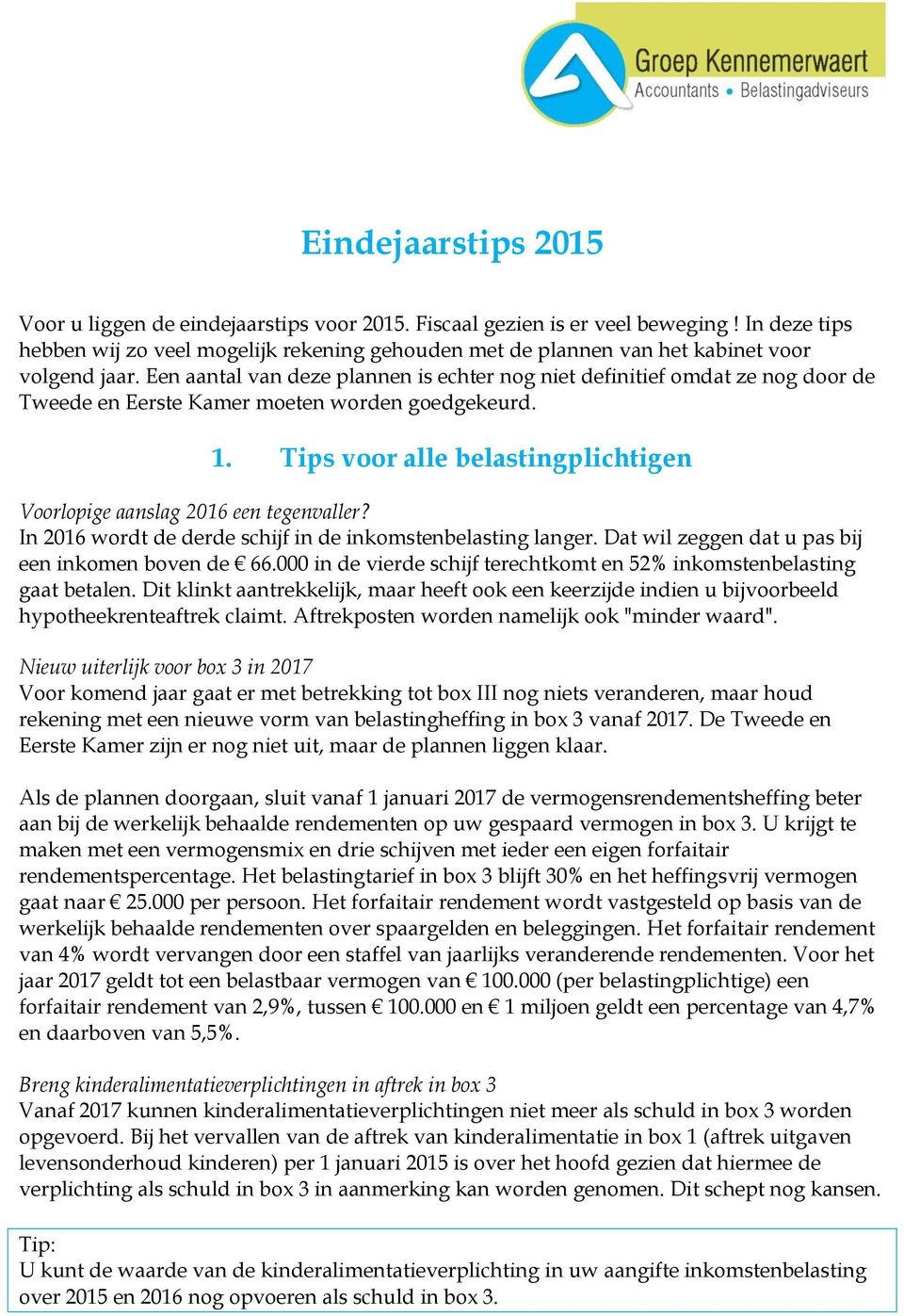 Een aantal van deze plannen is echter nog niet definitief omdat ze nog door de Tweede en Eerste Kamer moeten worden goedgekeurd. 1.