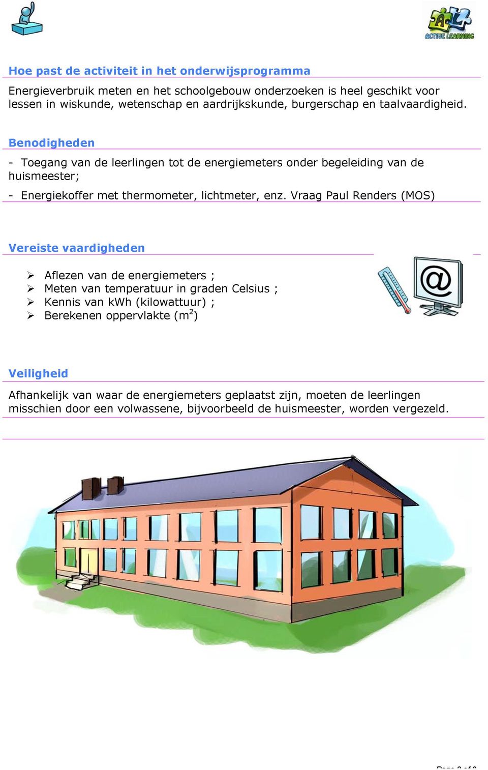 Benodigheden - Toegang van de leerlingen tot de energiemeters onder begeleiding van de huismeester; - Energiekoffer met thermometer, lichtmeter, enz.