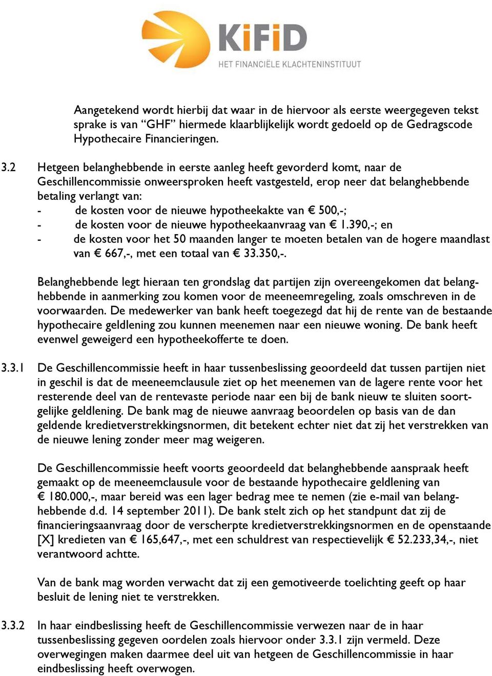 nieuwe hypotheekakte van 500,-; - de kosten voor de nieuwe hypotheekaanvraag van 1.