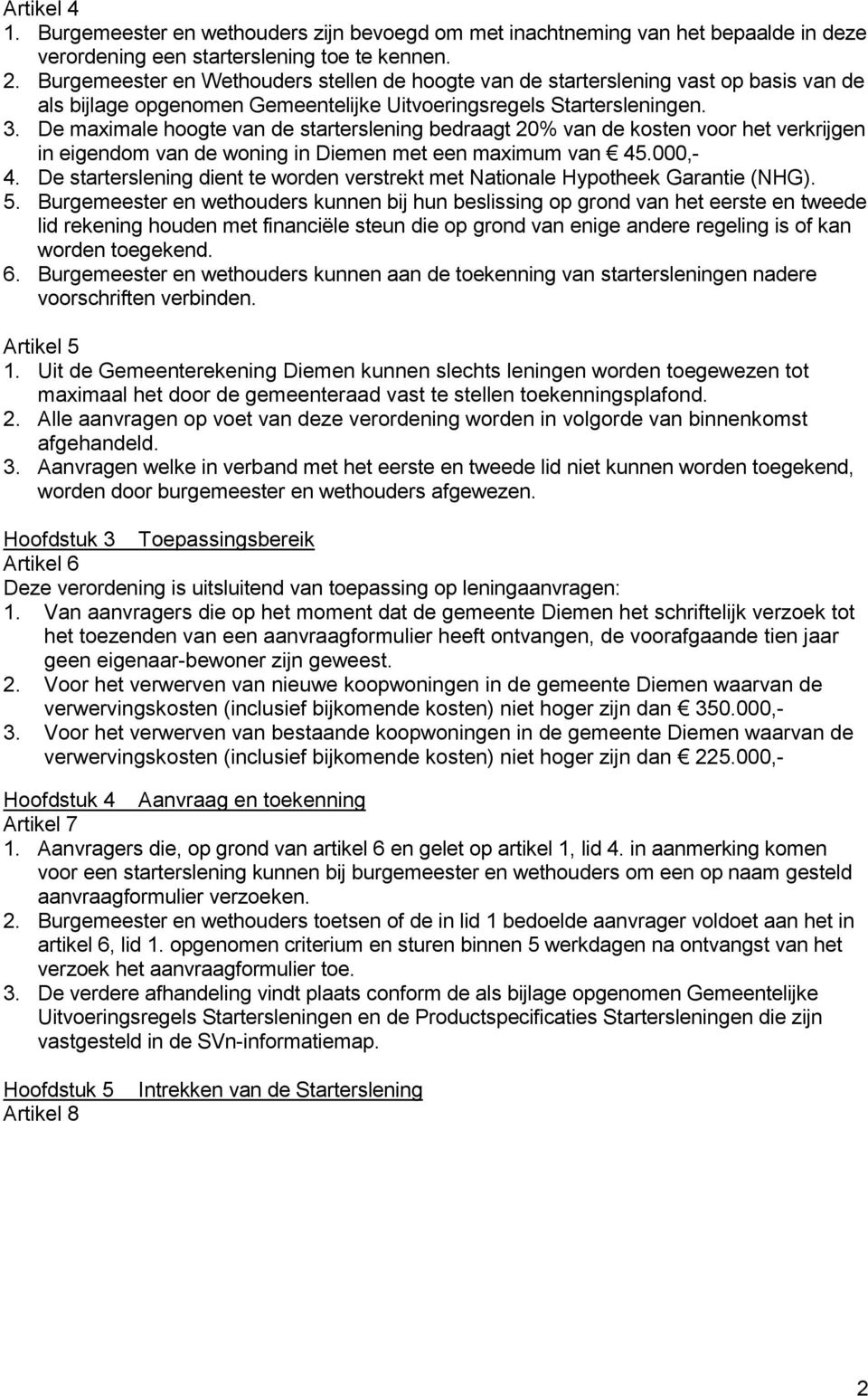 De maximale hoogte van de starterslening bedraagt 20% van de kosten voor het verkrijgen in eigendom van de woning in Diemen met een maximum van 45.000,- 4.