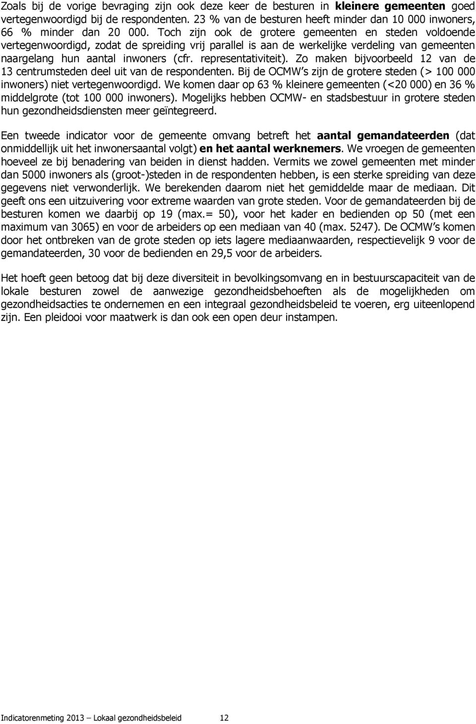 Toch zijn ook de grotere gemeenten en steden voldoende vertegenwoordigd, zodat de spreiding vrij parallel is aan de werkelijke verdeling van gemeenten naargelang hun aantal inwoners (cfr.