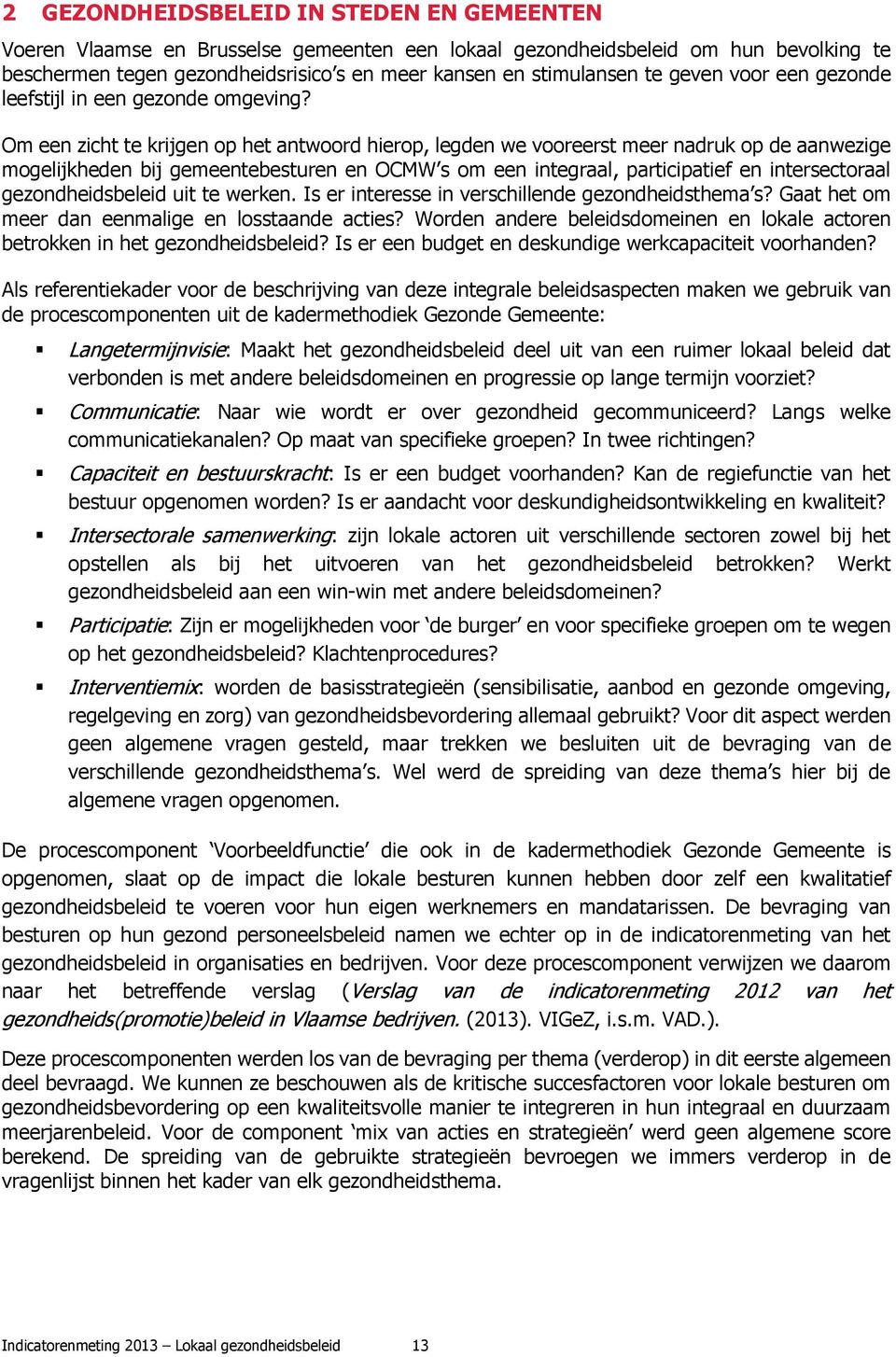 Om een zicht te krijgen op het antwoord hierop, legden we vooreerst meer nadruk op de aanwezige mogelijkheden bij gemeentebesturen en OCMW s om een integraal, participatief en intersectoraal