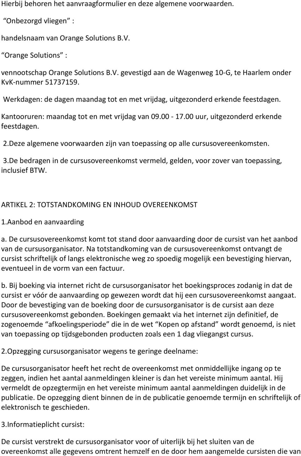 Deze algemene voorwaarden zijn van toepassing op alle cursusovereenkomsten. 3.De bedragen in de cursusovereenkomst vermeld, gelden, voor zover van toepassing, inclusief BTW.